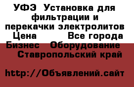 УФЭ-1Установка для фильтрации и перекачки электролитов › Цена ­ 111 - Все города Бизнес » Оборудование   . Ставропольский край